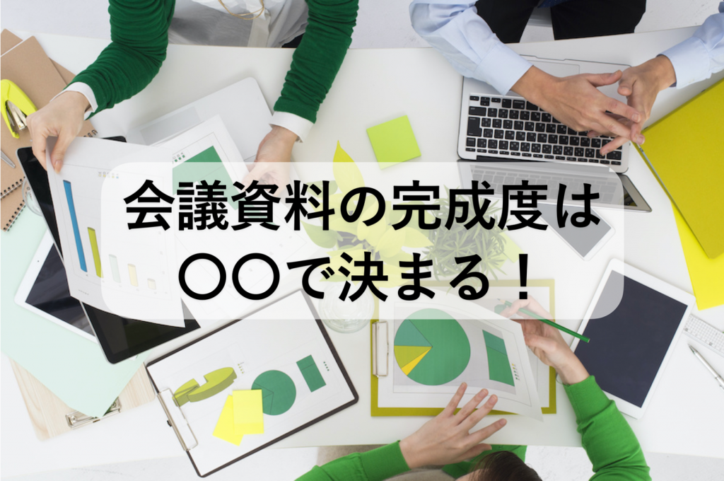 会議資料の完成度は〇〇で決まる