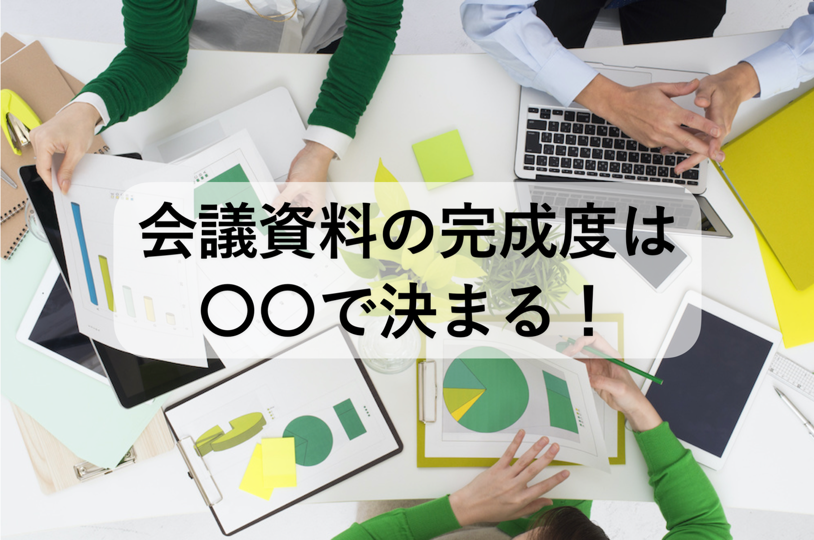 会議資料の完成度は〇〇で決まる